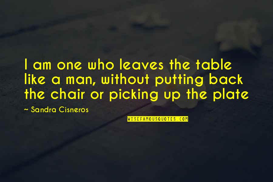 Picking Back Up Quotes By Sandra Cisneros: I am one who leaves the table like