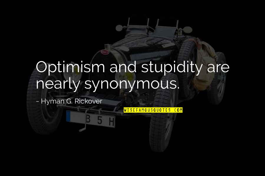 Picking Between Two Guys Quotes By Hyman G. Rickover: Optimism and stupidity are nearly synonymous.