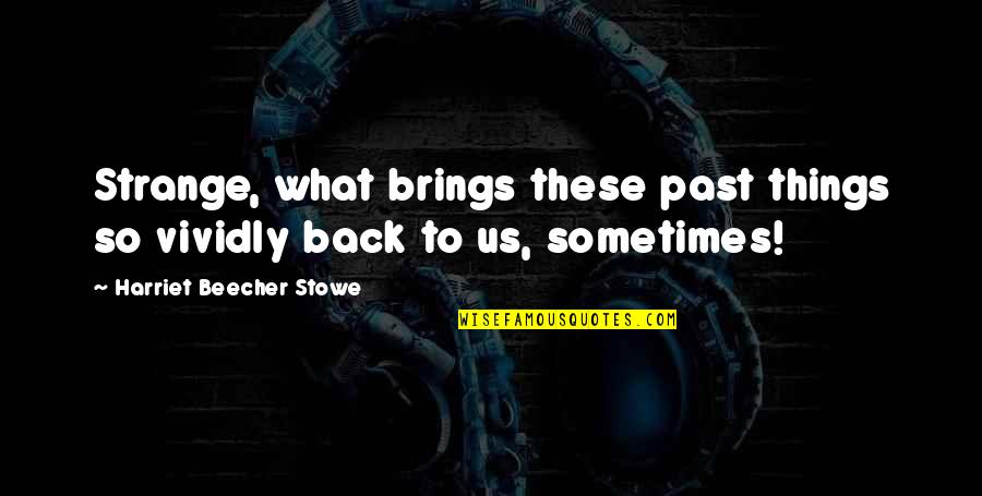 Picking Blueberries Quotes By Harriet Beecher Stowe: Strange, what brings these past things so vividly Picking Blueberries Quotes By Harriet Beecher Stowe: Strange, what brings these past things so vividly