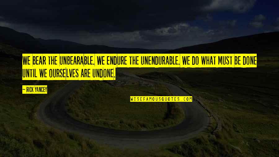 Picking Blueberries Quotes By Rick Yancey: We bear the unbearable. We endure the unendurable. Picking Blueberries Quotes By Rick Yancey: We bear the unbearable. We endure the unendurable.