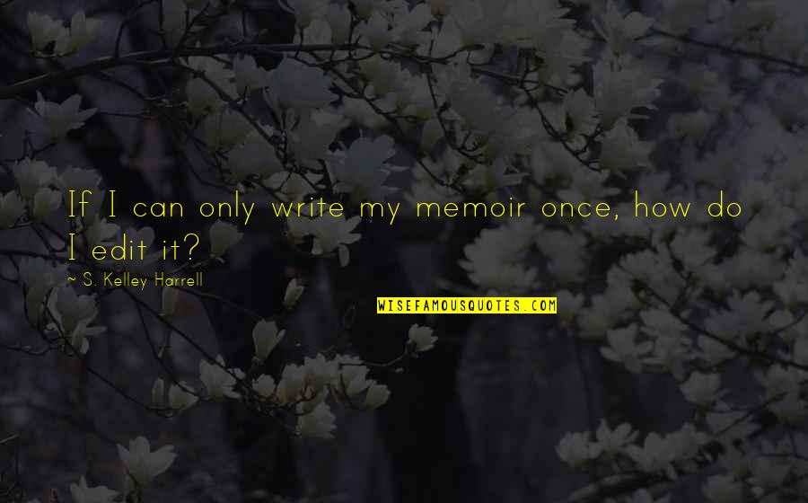Picking Blueberries Quotes By S. Kelley Harrell: If I can only write my memoir once, Picking Blueberries Quotes By S. Kelley Harrell: If I can only write my memoir once,