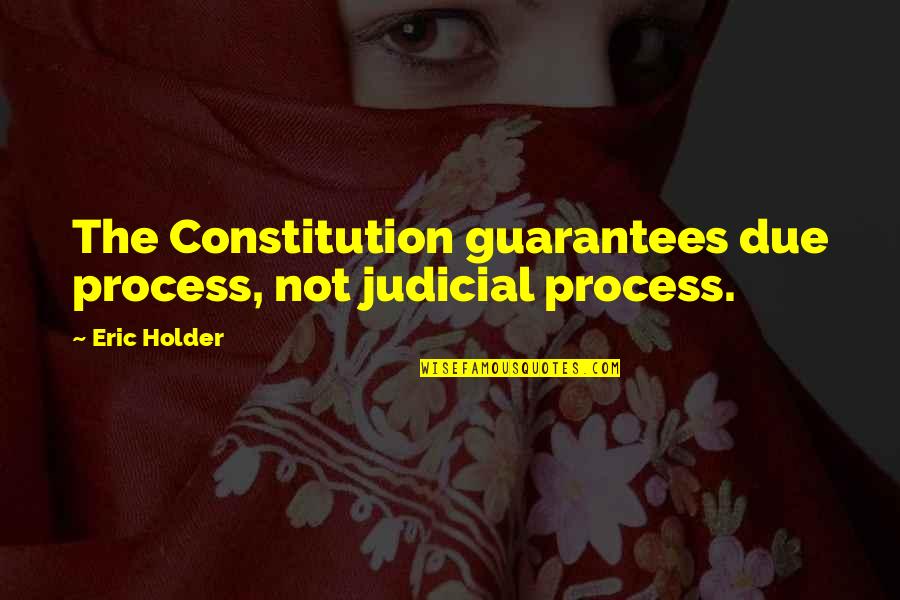 Picking Favorites Quotes By Eric Holder: The Constitution guarantees due process, not judicial process.