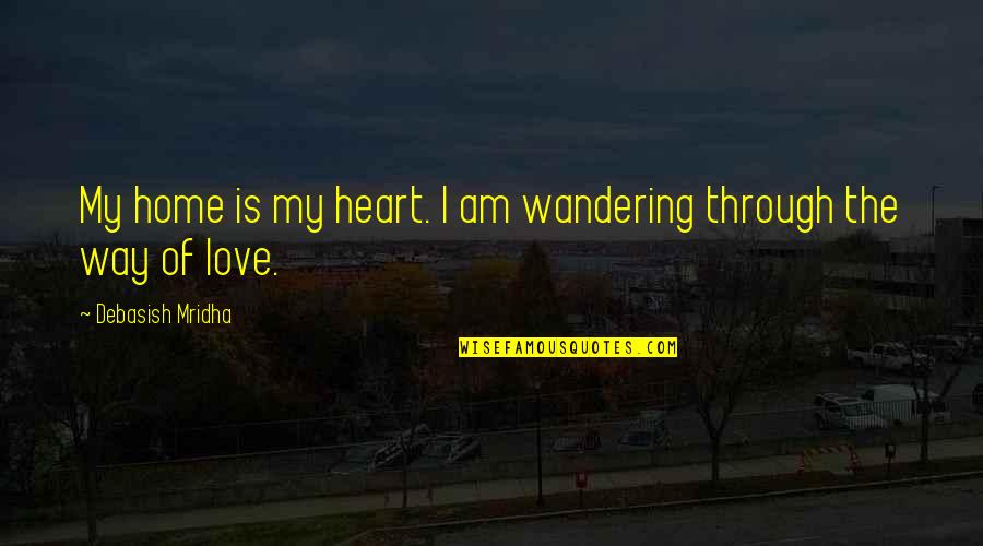Picking Flower Petals Quotes By Debasish Mridha: My home is my heart. I am wandering