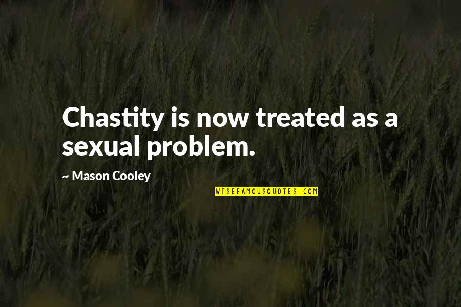 Picking Good Friends Quotes By Mason Cooley: Chastity is now treated as a sexual problem.