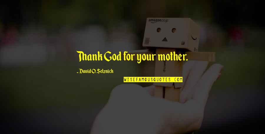 Picking Peaches Quotes By David O. Selznick: Thank God for your mother. Picking Peaches Quotes By David O. Selznick: Thank God for your mother.