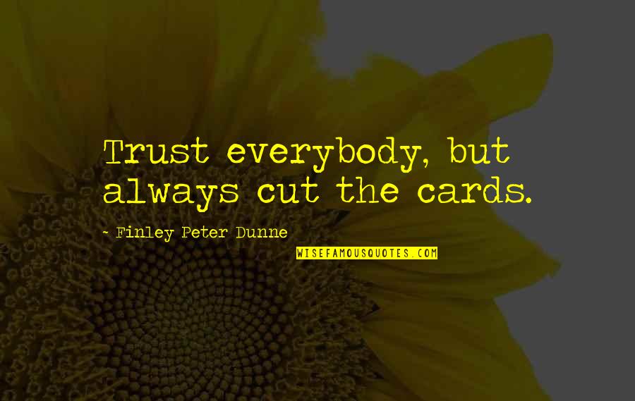 Picking Scabs Quotes By Finley Peter Dunne: Trust everybody, but always cut the cards.