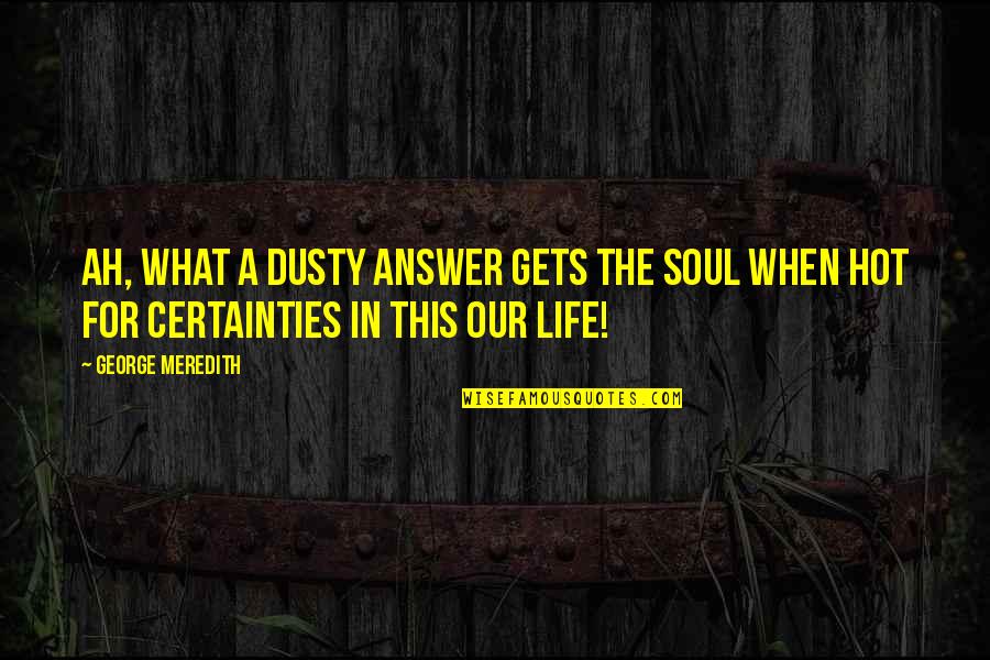 Picking Up After Yourself Quotes By George Meredith: Ah, what a dusty answer gets the soul