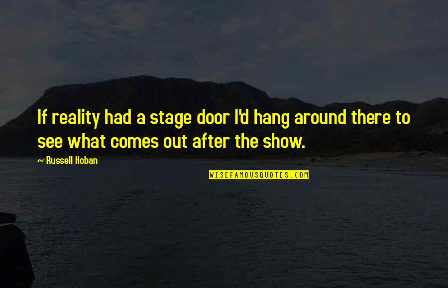 Picking Up Dog Poop Quotes By Russell Hoban: If reality had a stage door I'd hang