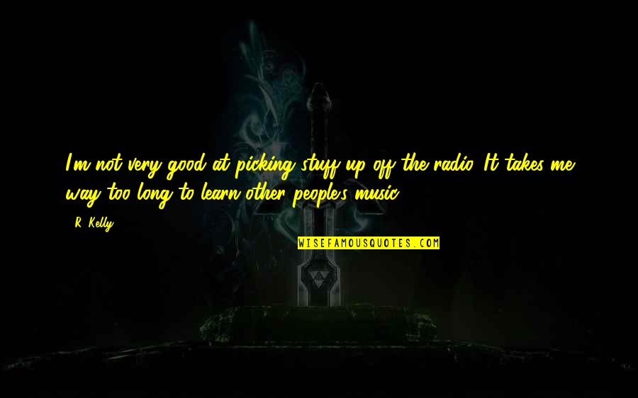 Picking Up Quotes By R. Kelly: I'm not very good at picking stuff up