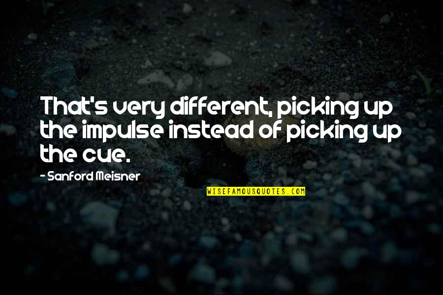 Picking Up Quotes By Sanford Meisner: That's very different, picking up the impulse instead