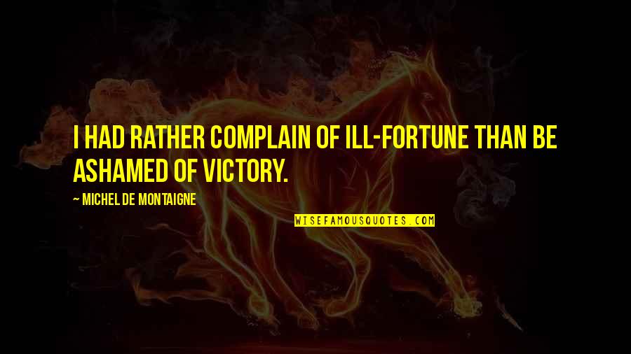 Picking Up The Phone Quotes By Michel De Montaigne: I had rather complain of ill-fortune than be