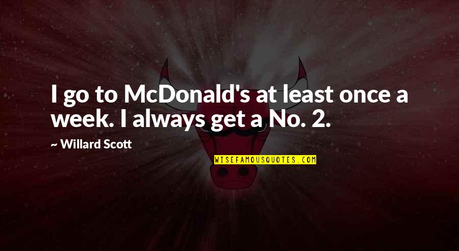 Picking Up The Phone Quotes By Willard Scott: I go to McDonald's at least once a