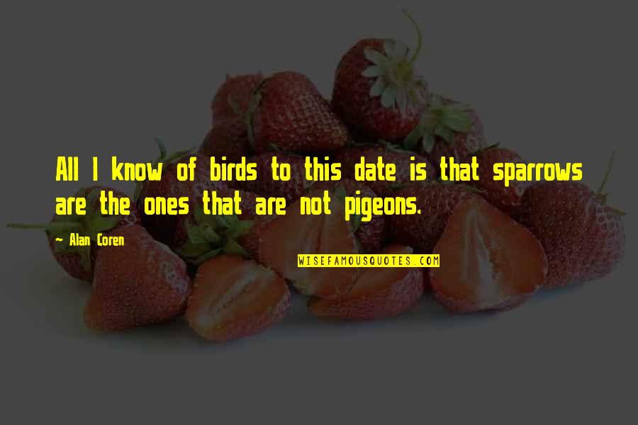 Picking Up The Pieces Of A Broken Heart Quotes By Alan Coren: All I know of birds to this date
