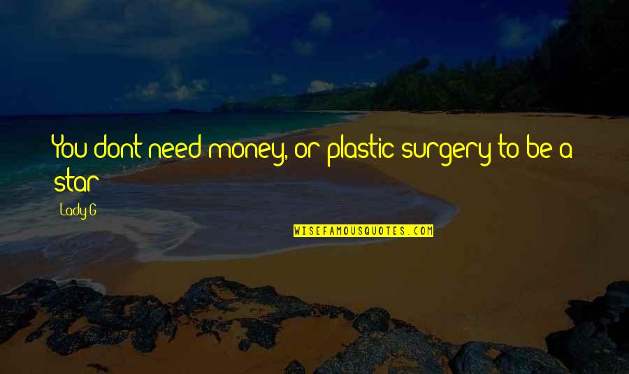 Picking Up The Slack Quotes By Lady G: You dont need money, or plastic surgery to