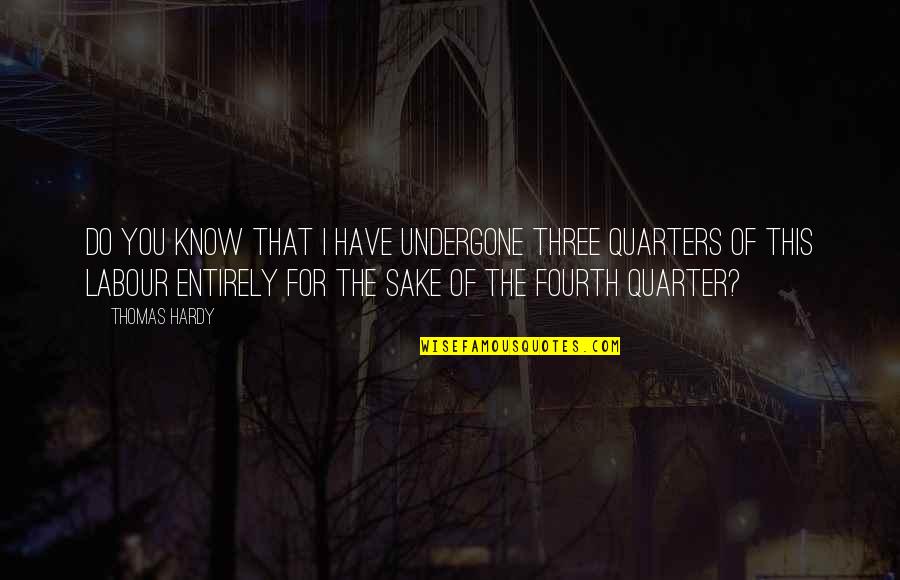 Picking Up The Slack Quotes By Thomas Hardy: Do you know that I have undergone three