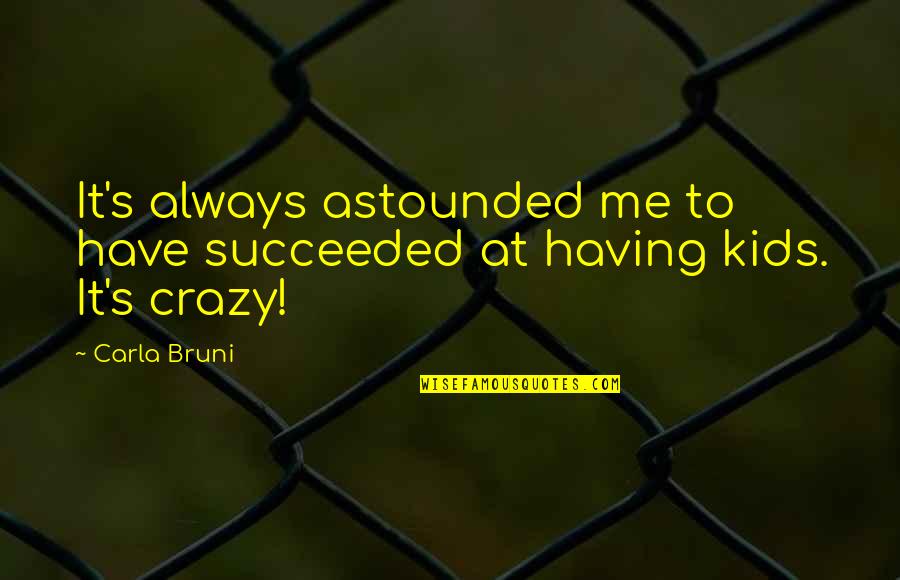 Picking Up Yourself Quotes By Carla Bruni: It's always astounded me to have succeeded at