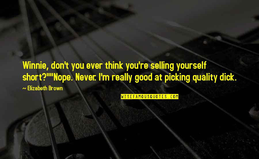 Picking Up Yourself Quotes By Elizabeth Brown: Winnie, don't you ever think you're selling yourself