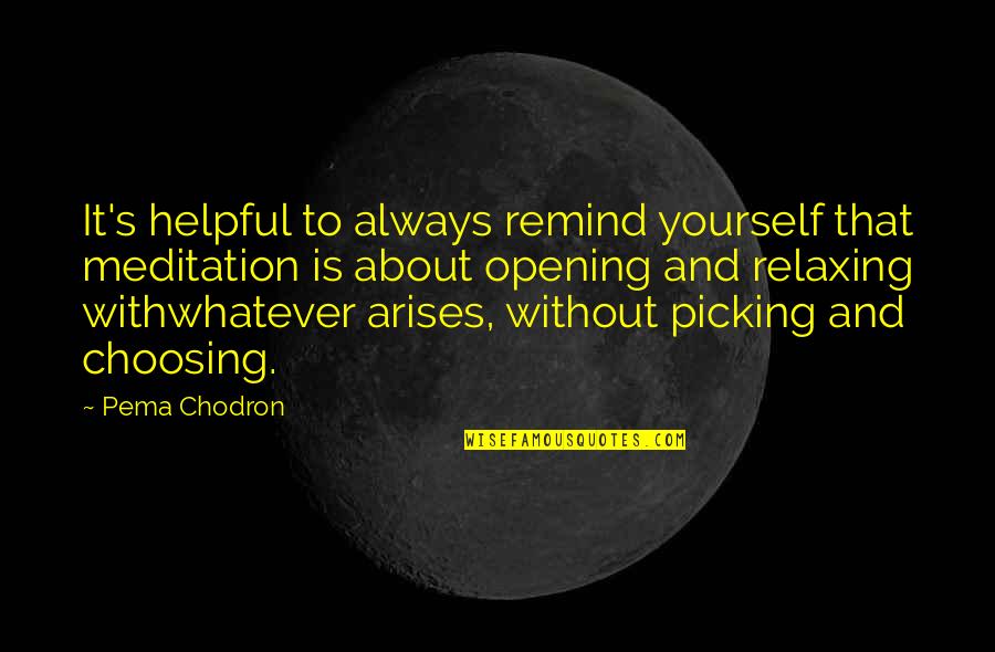Picking Up Yourself Quotes By Pema Chodron: It's helpful to always remind yourself that meditation