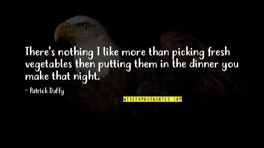 Picking Vegetables Quotes By Patrick Duffy: There's nothing I like more than picking fresh