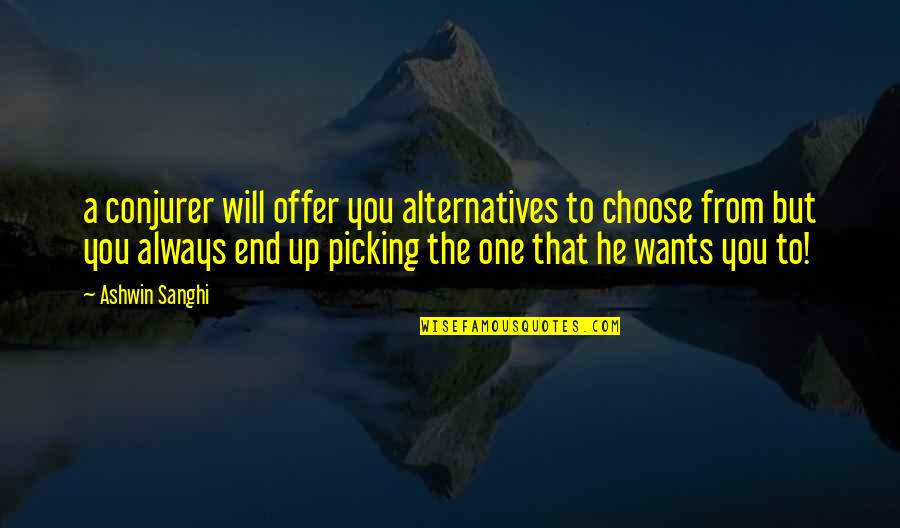 Picking You Up Quotes By Ashwin Sanghi: a conjurer will offer you alternatives to choose