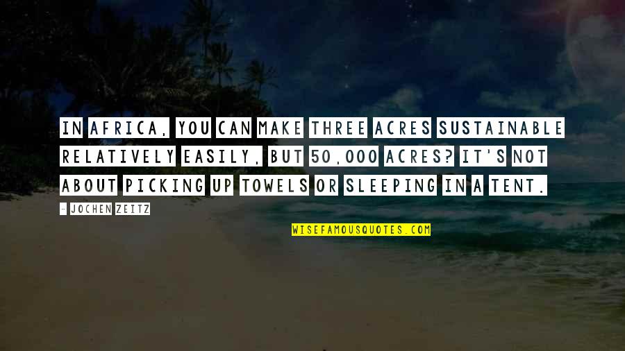 Picking You Up Quotes By Jochen Zeitz: In Africa, you can make three acres sustainable