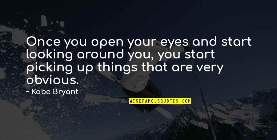 Picking You Up Quotes By Kobe Bryant: Once you open your eyes and start looking