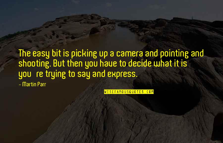 Picking You Up Quotes By Martin Parr: The easy bit is picking up a camera