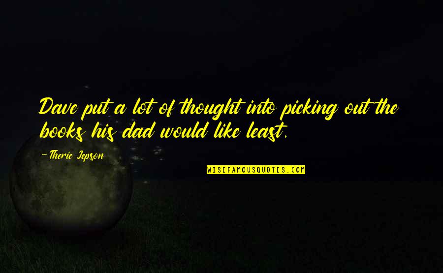 Picking Your Family Quotes By Theric Jepson: Dave put a lot of thought into picking
