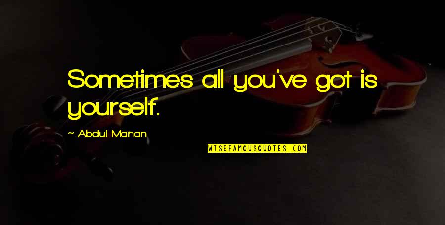 Picking Your Head Up Quotes By Abdul Manan: Sometimes all you've got is yourself.