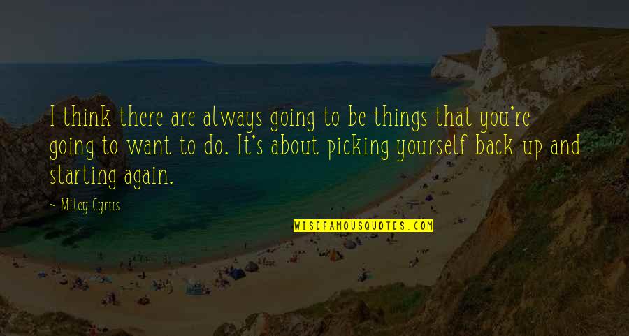 Picking Yourself Back Up Quotes By Miley Cyrus: I think there are always going to be