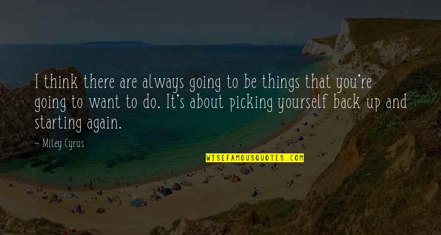 Picking Yourself Up Again Quotes By Miley Cyrus: I think there are always going to be
