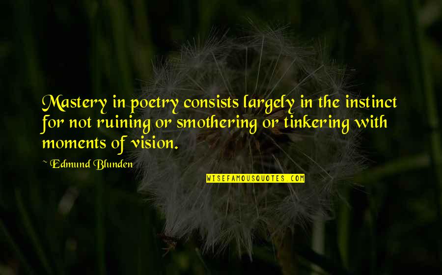 Pickings Are Slim Quotes By Edmund Blunden: Mastery in poetry consists largely in the instinct Pickings Are Slim Quotes By Edmund Blunden: Mastery in poetry consists largely in the instinct