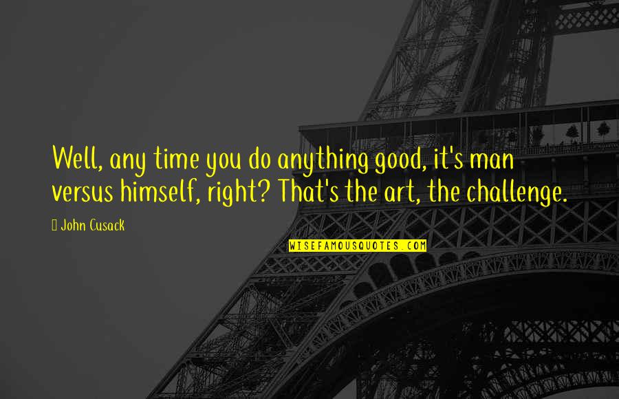 Pickings Movie Quotes By John Cusack: Well, any time you do anything good, it's Pickings Movie Quotes By John Cusack: Well, any time you do anything good, it's