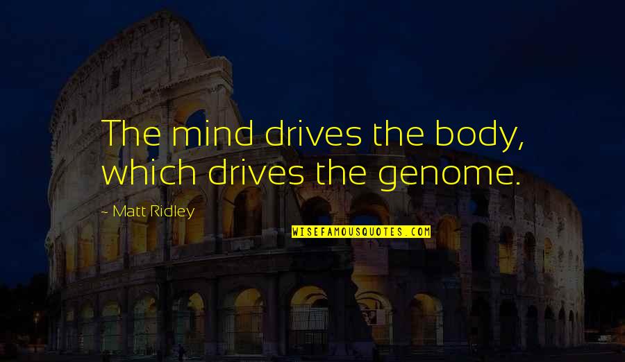 Pickings Movie Quotes By Matt Ridley: The mind drives the body, which drives the Pickings Movie Quotes By Matt Ridley: The mind drives the body, which drives the