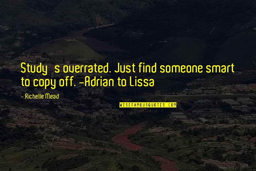 Pickle Barrel Quote Quotes By Richelle Mead: Study's overrated. Just find someone smart to copy