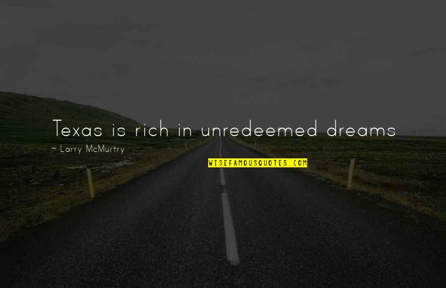 Pickle Queen Quotes By Larry McMurtry: Texas is rich in unredeemed dreams