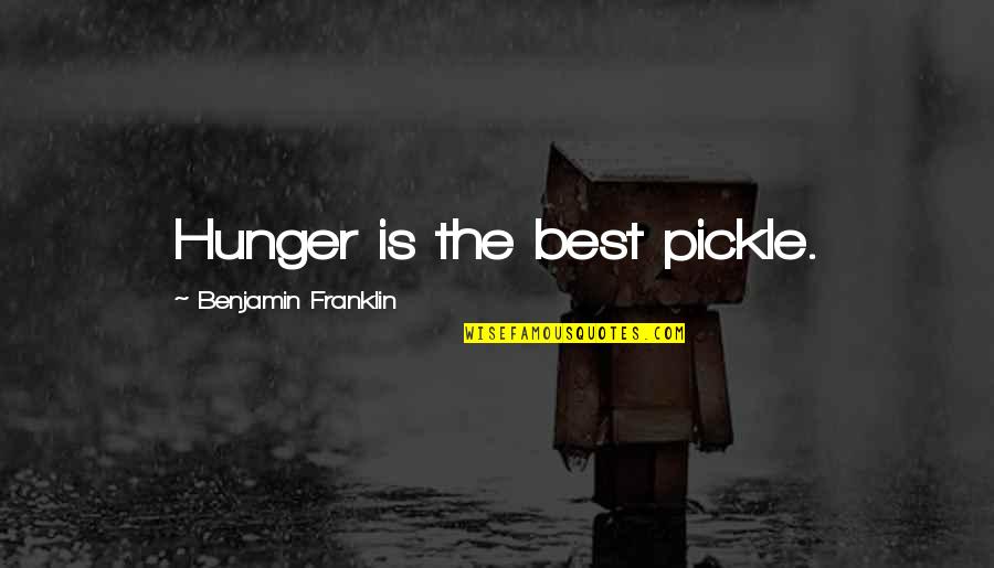 Pickle Quotes By Benjamin Franklin: Hunger is the best pickle. Pickle Quotes By Benjamin Franklin: Hunger is the best pickle.