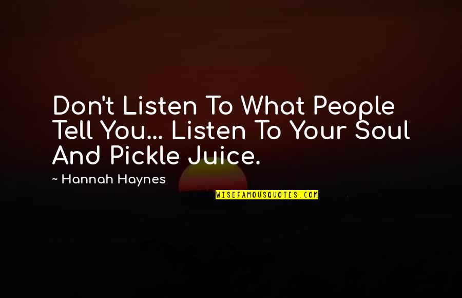 Pickle Quotes By Hannah Haynes: Don't Listen To What People Tell You... Listen