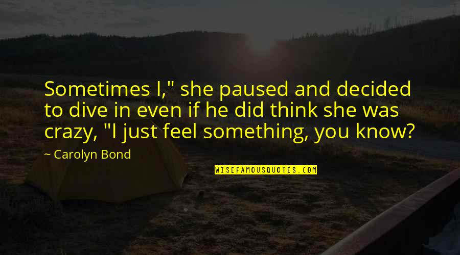 Pickler And Ben Quotes By Carolyn Bond: Sometimes I," she paused and decided to dive Pickler And Ben Quotes By Carolyn Bond: Sometimes I," she paused and decided to dive