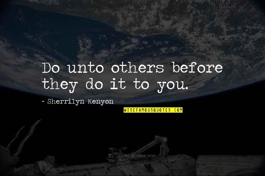 Pickler And Ben Quotes By Sherrilyn Kenyon: Do unto others before they do it to Pickler And Ben Quotes By Sherrilyn Kenyon: Do unto others before they do it to