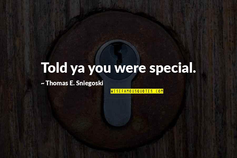 Pickler And Ben Quotes By Thomas E. Sniegoski: Told ya you were special. Pickler And Ben Quotes By Thomas E. Sniegoski: Told ya you were special.