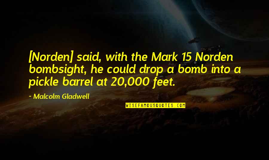 Pickles Quotes By Malcolm Gladwell: [Norden] said, with the Mark 15 Norden bombsight,