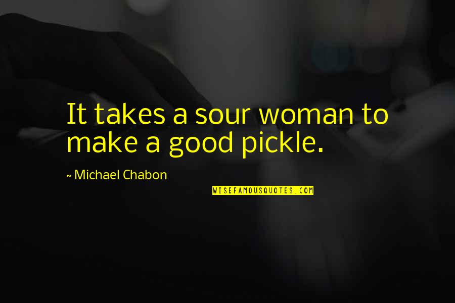 Pickles Quotes By Michael Chabon: It takes a sour woman to make a