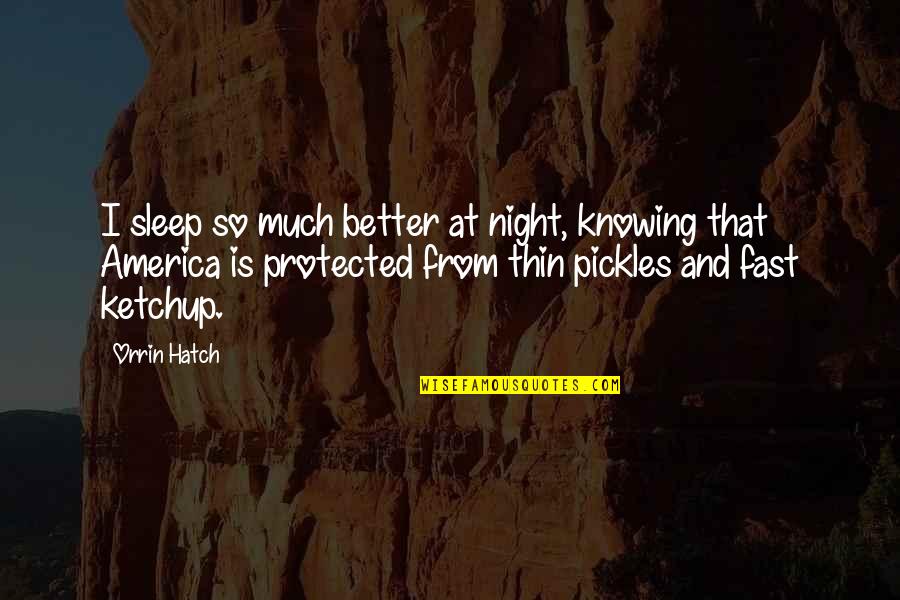 Pickles Quotes By Orrin Hatch: I sleep so much better at night, knowing
