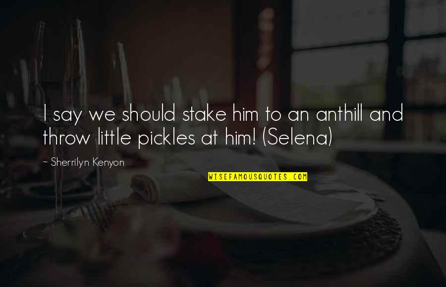 Pickles Quotes By Sherrilyn Kenyon: I say we should stake him to an