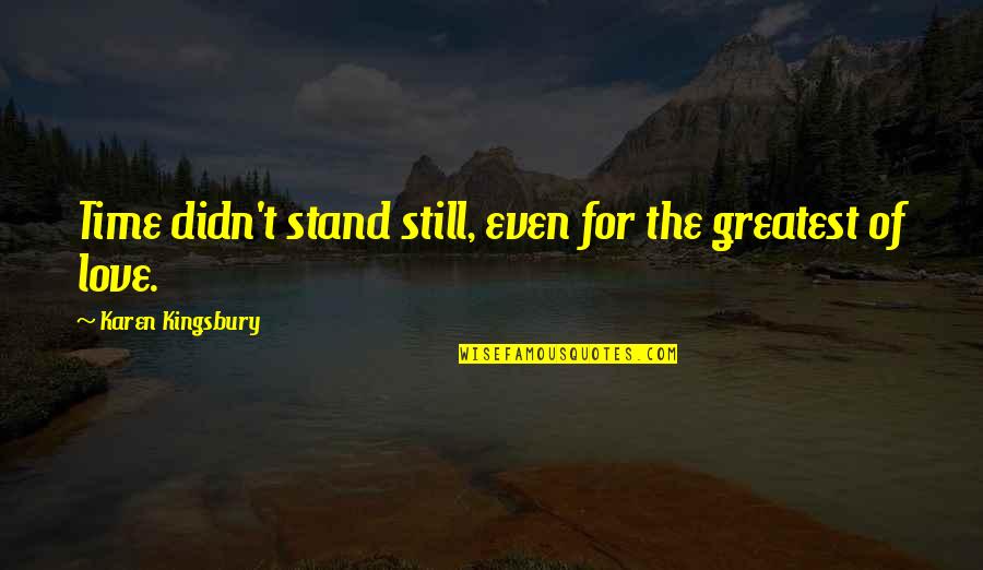Pickman Quotes By Karen Kingsbury: Time didn't stand still, even for the greatest Pickman Quotes By Karen Kingsbury: Time didn't stand still, even for the greatest