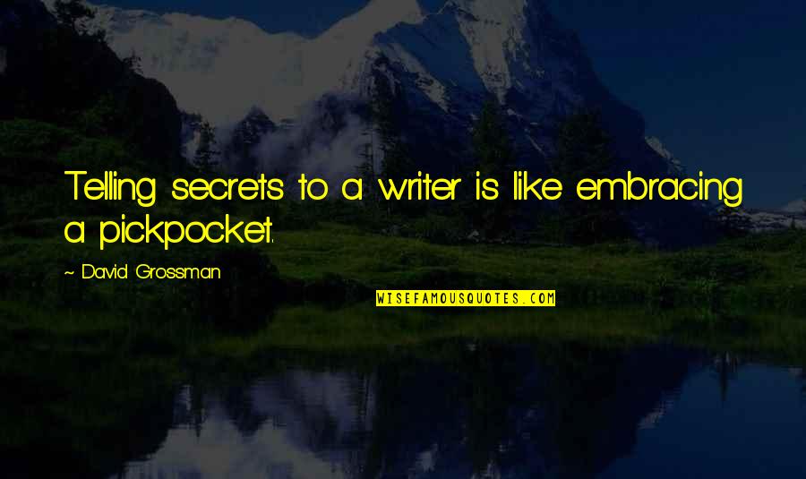 Pickpocket Quotes By David Grossman: Telling secrets to a writer is like embracing Pickpocket Quotes By David Grossman: Telling secrets to a writer is like embracing
