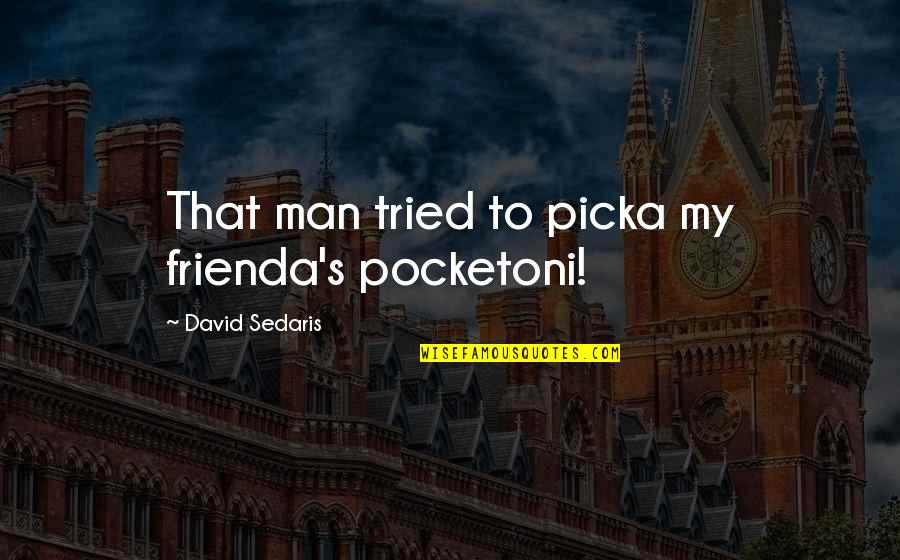 Pickpocket Quotes By David Sedaris: That man tried to picka my frienda's pocketoni! Pickpocket Quotes By David Sedaris: That man tried to picka my frienda's pocketoni!