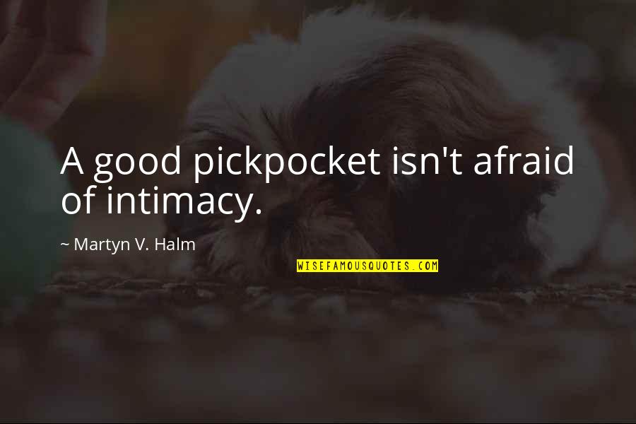 Pickpocket Quotes By Martyn V. Halm: A good pickpocket isn't afraid of intimacy. Pickpocket Quotes By Martyn V. Halm: A good pickpocket isn't afraid of intimacy.