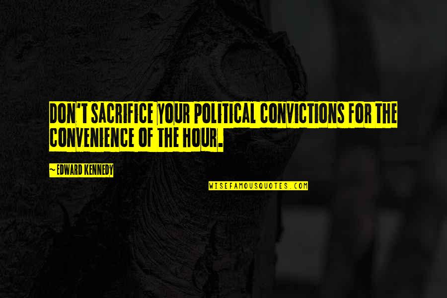 Pickpocketed Quotes By Edward Kennedy: Don't sacrifice your political convictions for the convenience